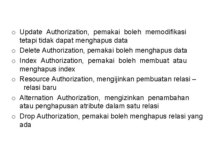 o Update Authorization, pemakai boleh memodifikasi tetapi tidak dapat menghapus data o Delete Authorization,