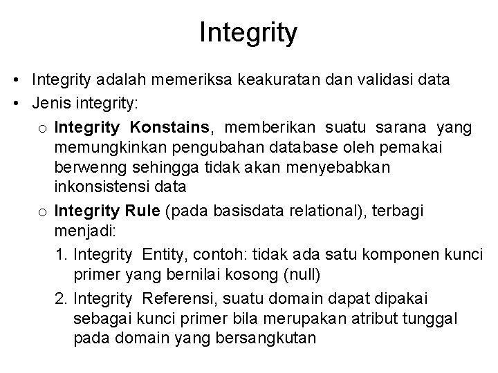 Integrity • Integrity adalah memeriksa keakuratan dan validasi data • Jenis integrity: o Integrity