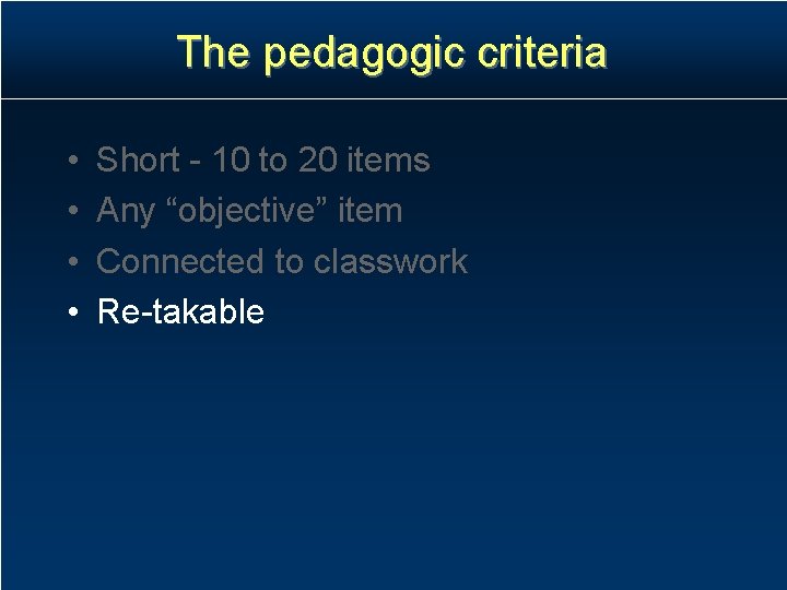 The pedagogic criteria • • Short - 10 to 20 items Any “objective” item The pedagogic criteria • • Short - 10 to 20 items Any “objective” item