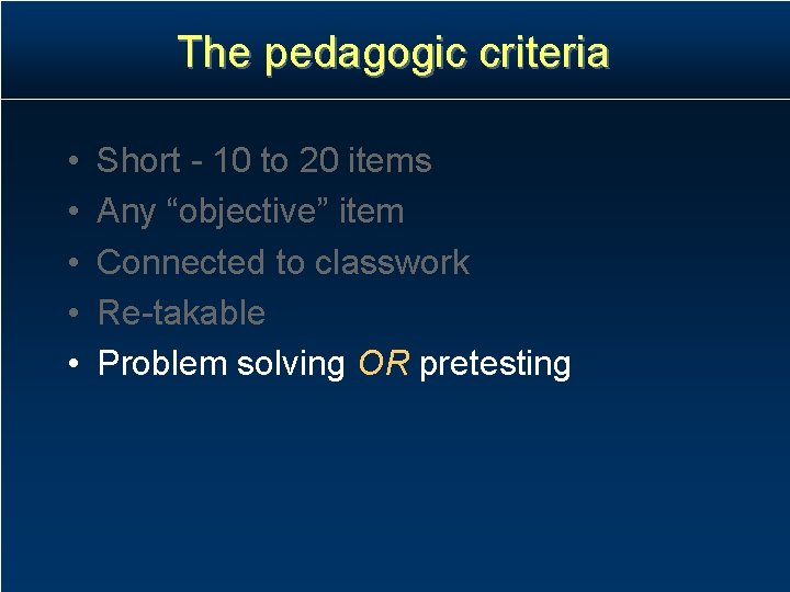 The pedagogic criteria • • • Short - 10 to 20 items Any “objective” The pedagogic criteria • • • Short - 10 to 20 items Any “objective”