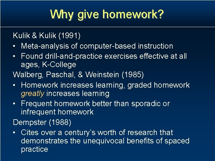 Why give homework? Kulik & Kulik (1991) • Meta-analysis of computer-based instruction • Found Why give homework? Kulik & Kulik (1991) • Meta-analysis of computer-based instruction • Found