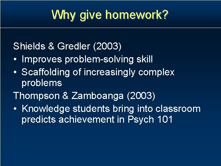 Why give homework? Shields & Gredler (2003) • Improves problem-solving skill • Scaffolding of Why give homework? Shields & Gredler (2003) • Improves problem-solving skill • Scaffolding of
