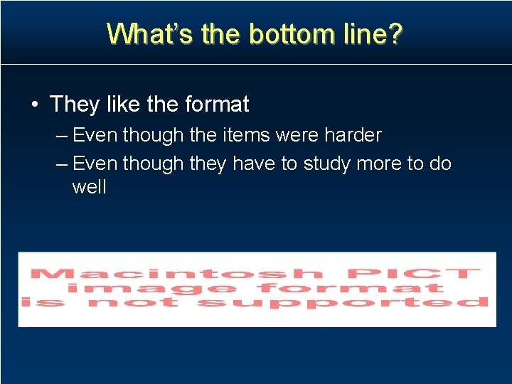 What’s the bottom line? • They like the format – Even though the items What’s the bottom line? • They like the format – Even though the items