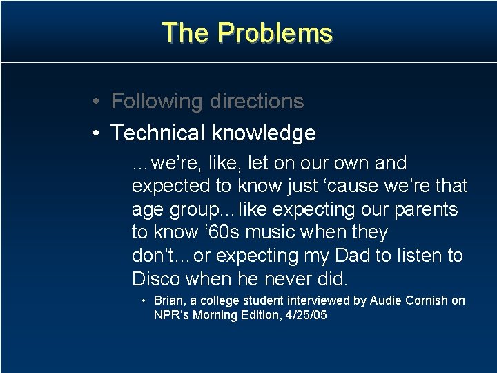 The Problems • Following directions • Technical knowledge …we’re, like, let on our own The Problems • Following directions • Technical knowledge …we’re, like, let on our own