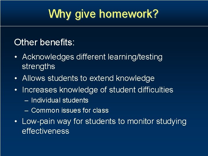 Why give homework? Other benefits: • Acknowledges different learning/testing strengths • Allows students to Why give homework? Other benefits: • Acknowledges different learning/testing strengths • Allows students to