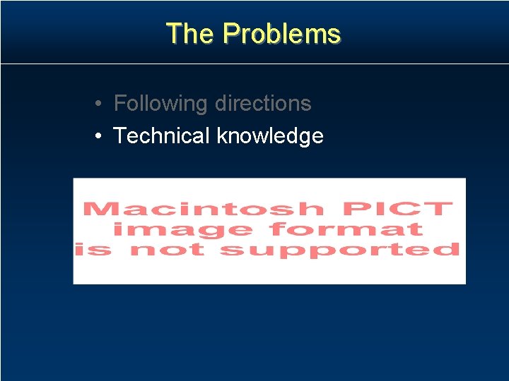 The Problems • Following directions • Technical knowledge The Problems • Following directions • Technical knowledge