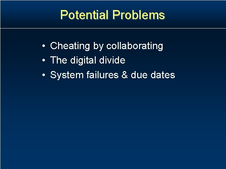 Potential Problems • Cheating by collaborating • The digital divide • System failures & Potential Problems • Cheating by collaborating • The digital divide • System failures &