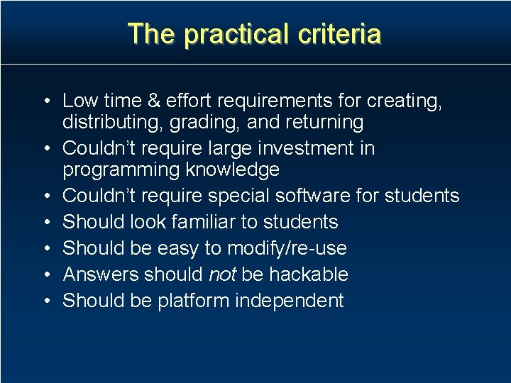 The practical criteria • Low time & effort requirements for creating, distributing, grading, and The practical criteria • Low time & effort requirements for creating, distributing, grading, and