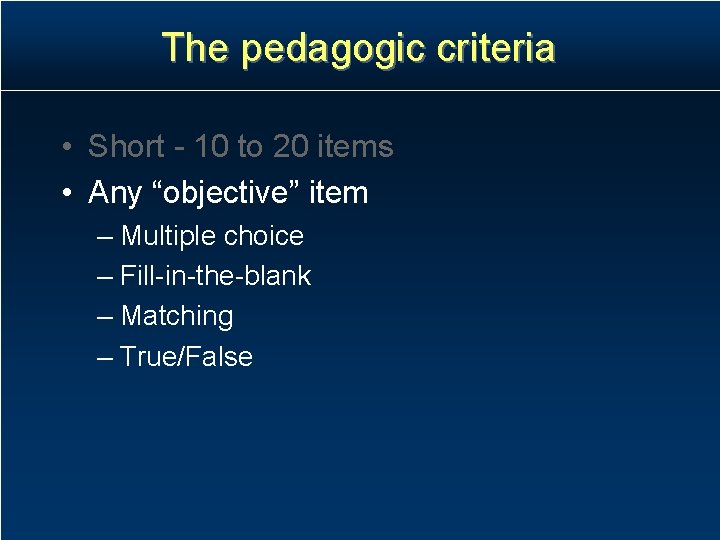 The pedagogic criteria • Short - 10 to 20 items • Any “objective” item The pedagogic criteria • Short - 10 to 20 items • Any “objective” item