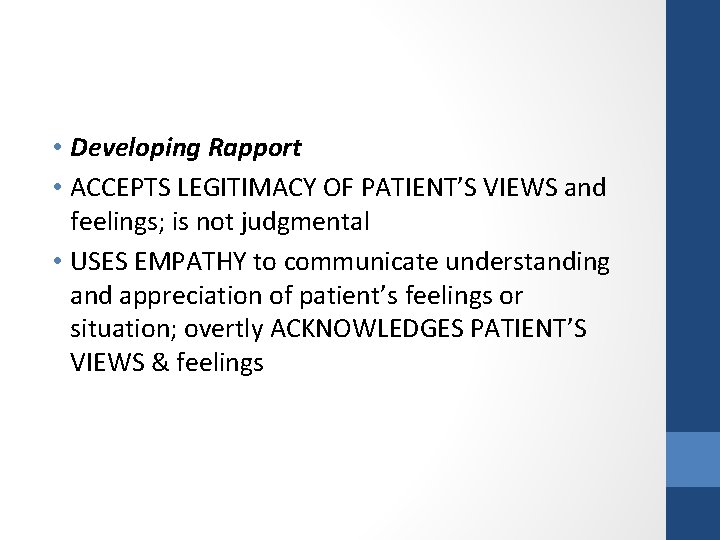  • Developing Rapport • ACCEPTS LEGITIMACY OF PATIENT’S VIEWS and feelings; is not