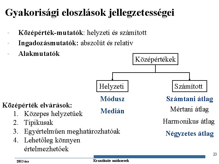 Gyakorisági eloszlások jellegzetességei § § § Középérték-mutatók: helyzeti és számított Ingadozásmutatók: abszolút és relatív