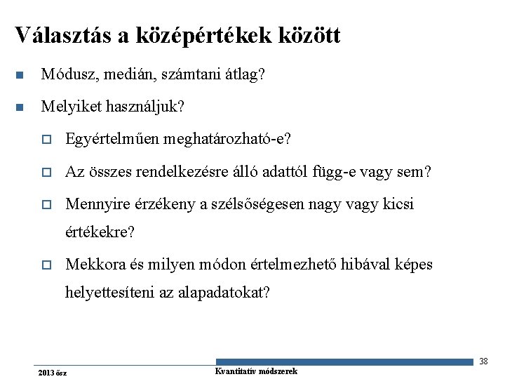 Választás a középértékek között n Módusz, medián, számtani átlag? n Melyiket használjuk? o Egyértelműen