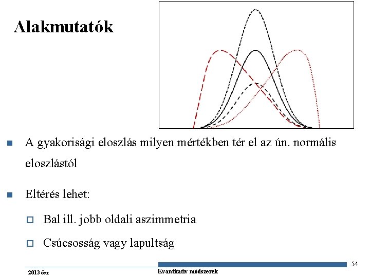 Alakmutatók n A gyakorisági eloszlás milyen mértékben tér el az ún. normális eloszlástól n