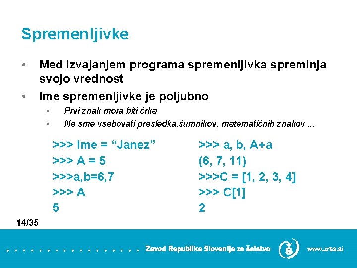 Spremenljivke • • Med izvajanjem programa spremenljivka spreminja svojo vrednost Ime spremenljivke je poljubno