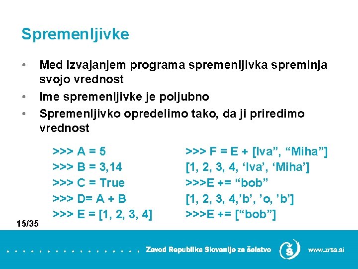 Spremenljivke • • • 15/35 Med izvajanjem programa spremenljivka spreminja svojo vrednost Ime spremenljivke