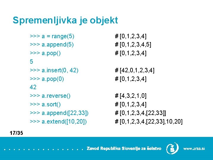 Spremenljivka je objekt >>> a = range(5) >>> a. append(5) >>> a. pop() 5