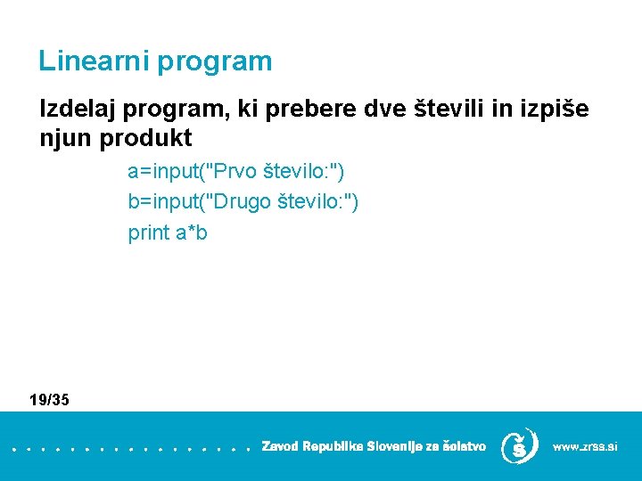 Linearni program Izdelaj program, ki prebere dve števili in izpiše njun produkt a=input("Prvo število: