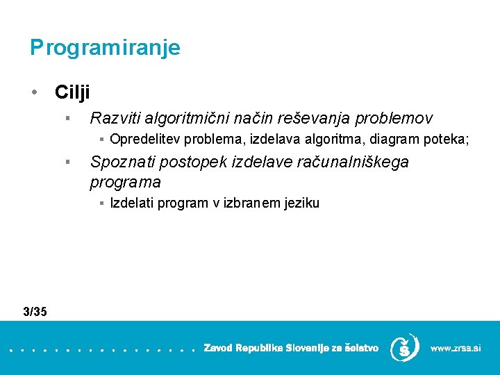 Programiranje • Cilji ▪ Razviti algoritmični način reševanja problemov ▪ Opredelitev problema, izdelava algoritma,