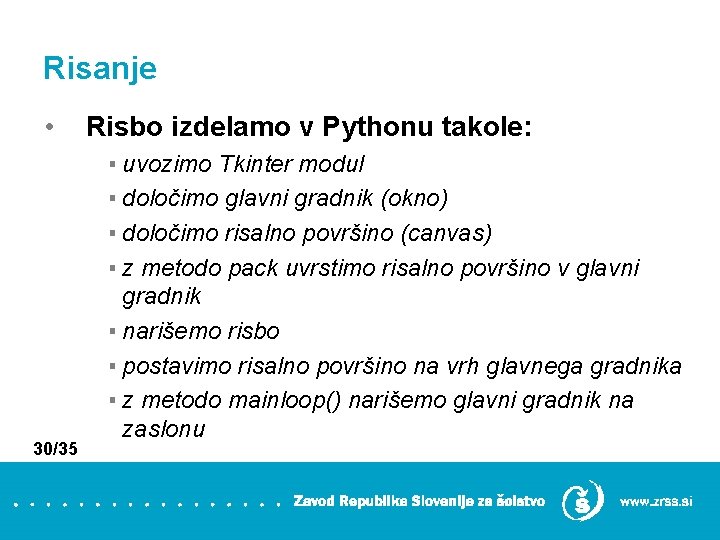 Risanje • 30/35 Risbo izdelamo v Pythonu takole: ▪ uvozimo Tkinter modul ▪ določimo