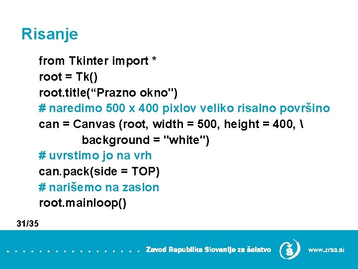 Risanje from Tkinter import * root = Tk() root. title(“Prazno okno") # naredimo 500