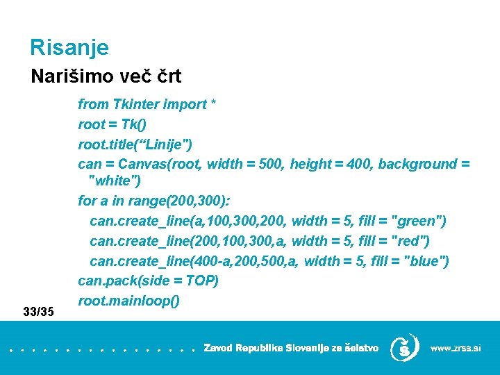 Risanje Narišimo več črt 33/35 from Tkinter import * root = Tk() root. title(“Linije")