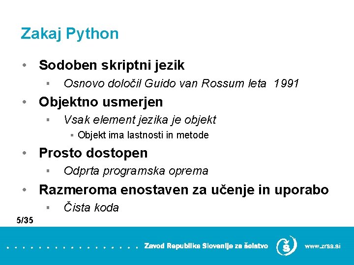 Zakaj Python • Sodoben skriptni jezik ▪ Osnovo določil Guido van Rossum leta 1991