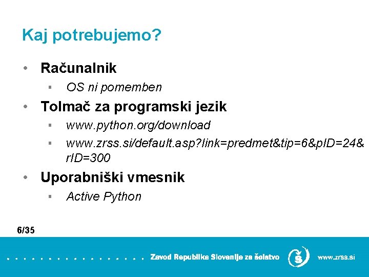 Kaj potrebujemo? • Računalnik ▪ OS ni pomemben • Tolmač za programski jezik ▪