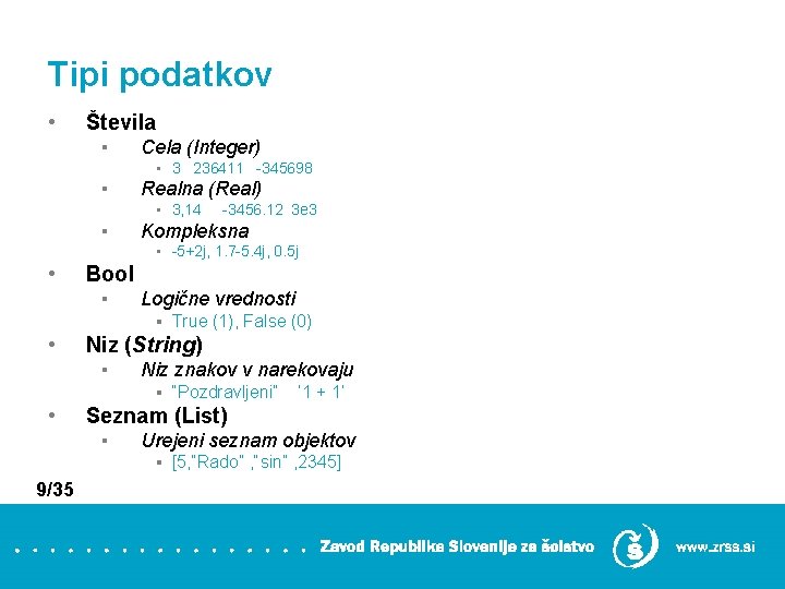 Tipi podatkov • Števila ▪ Cela (Integer) ▪ 3 236411 -345698 ▪ Realna (Real)