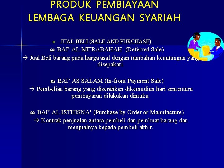 PRODUK PEMBIAYAAN LEMBAGA KEUANGAN SYARIAH v JUAL BELI (SALE AND PURCHASE) BAI’ AL MURABAHAH PRODUK PEMBIAYAAN LEMBAGA KEUANGAN SYARIAH v JUAL BELI (SALE AND PURCHASE) BAI’ AL MURABAHAH
