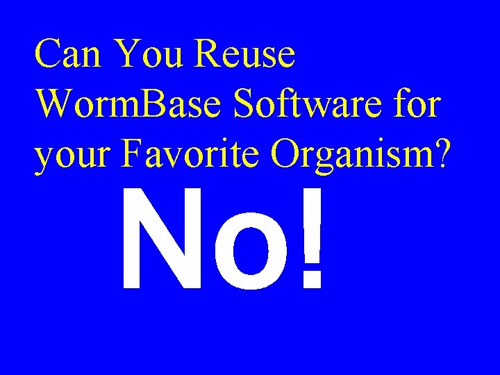 Can You Reuse Worm. Base Software for your Favorite Organism? No! 