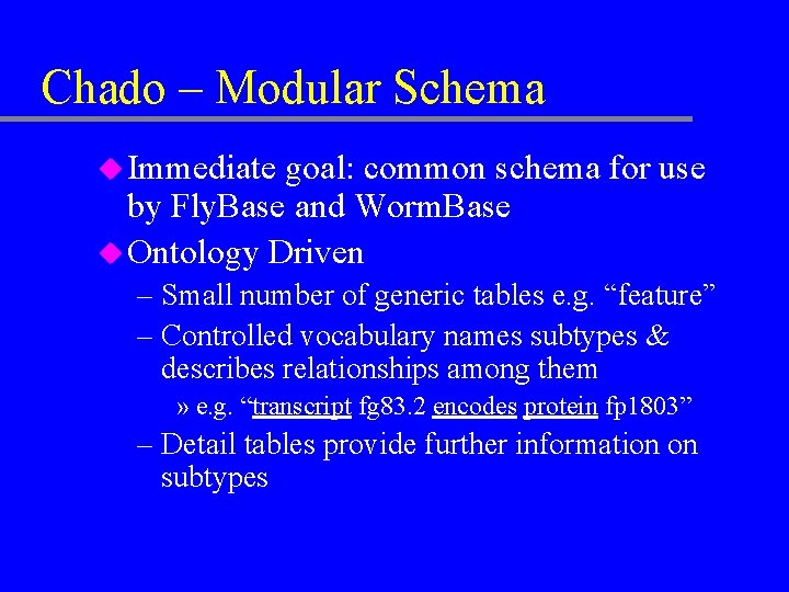 Chado – Modular Schema u Immediate goal: common schema for use by Fly. Base