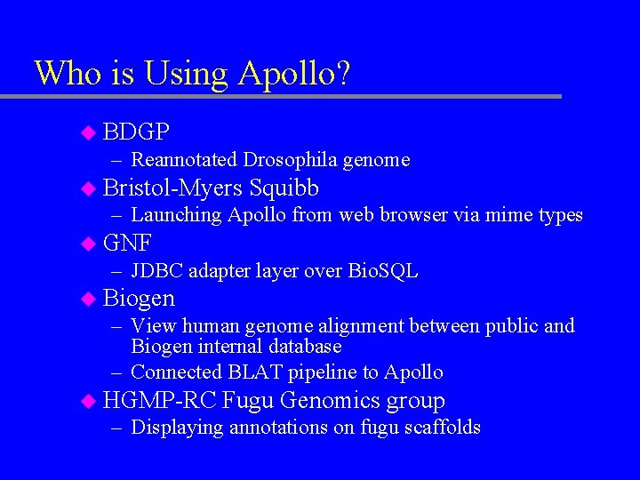 Who is Using Apollo? u BDGP – Reannotated Drosophila genome u Bristol-Myers Squibb –