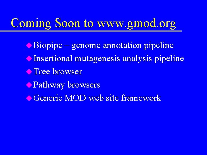 Coming Soon to www. gmod. org u Biopipe – genome annotation pipeline u Insertional