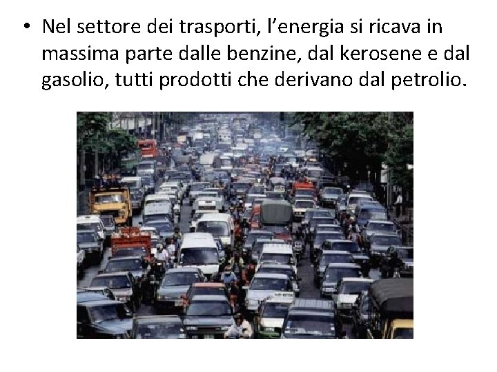  • Nel settore dei trasporti, l’energia si ricava in massima parte dalle benzine,