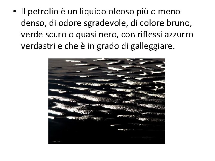 • Il petrolio è un liquido oleoso più o meno denso, di odore