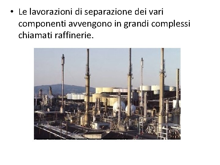  • Le lavorazioni di separazione dei vari componenti avvengono in grandi complessi chiamati