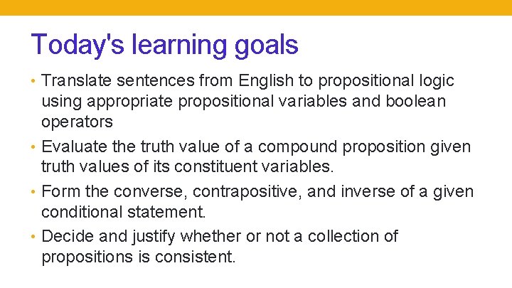 Today's learning goals • Translate sentences from English to propositional logic using appropriate propositional