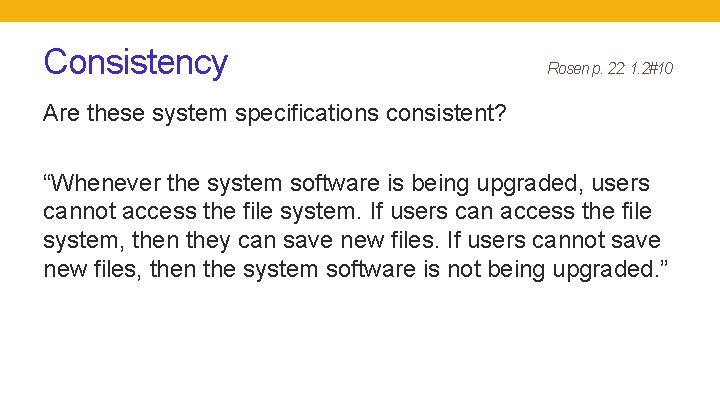 Consistency Rosen p. 22: 1. 2#10 Are these system specifications consistent? “Whenever the system