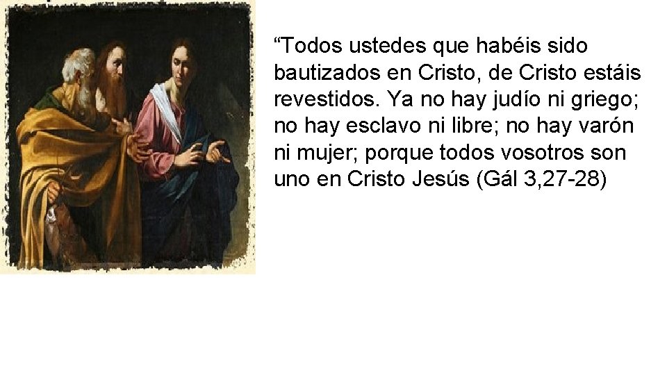 “Todos ustedes que habéis sido bautizados en Cristo, de Cristo estáis revestidos. Ya no