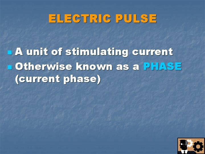 ELECTRIC PULSE A unit of stimulating current n Otherwise known as a PHASE (current