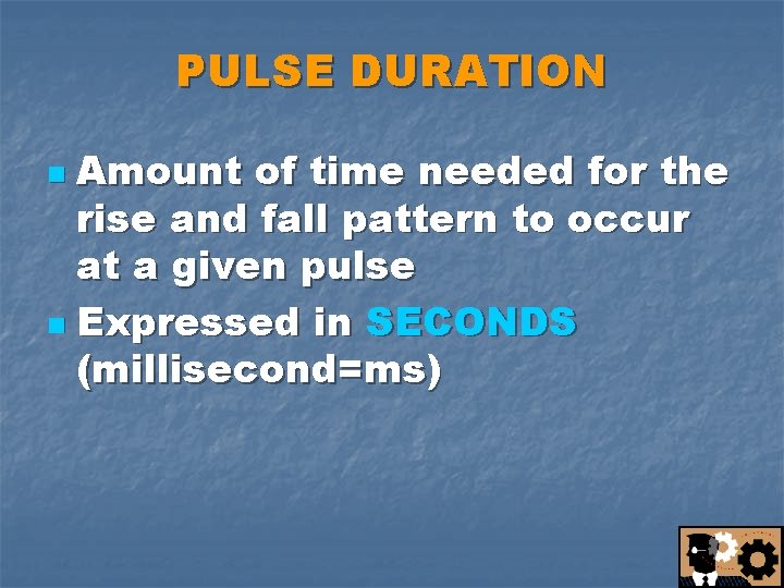 PULSE DURATION Amount of time needed for the rise and fall pattern to occur