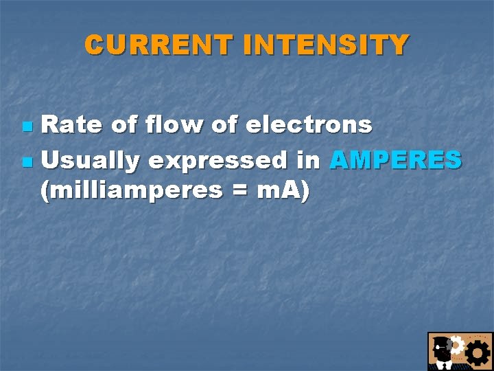 CURRENT INTENSITY Rate of flow of electrons n Usually expressed in AMPERES (milliamperes =
