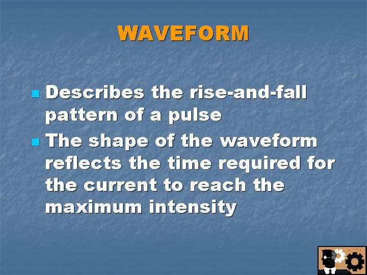 WAVEFORM Describes the rise-and-fall pattern of a pulse n The shape of the waveform