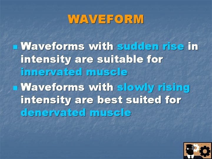 WAVEFORM Waveforms with sudden rise in intensity are suitable for innervated muscle n Waveforms