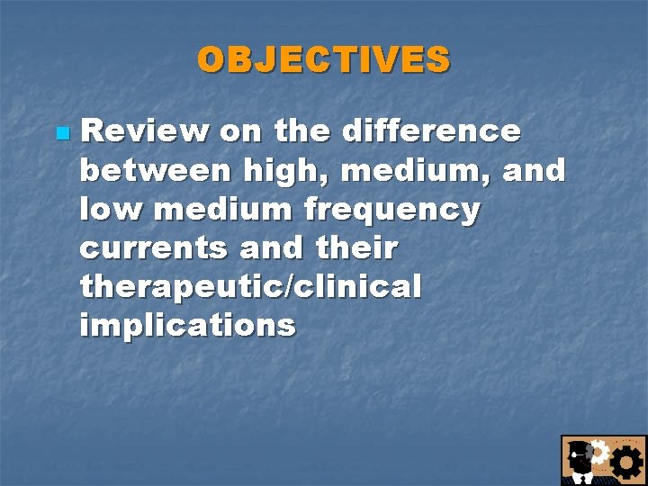 OBJECTIVES n Review on the difference between high, medium, and low medium frequency currents