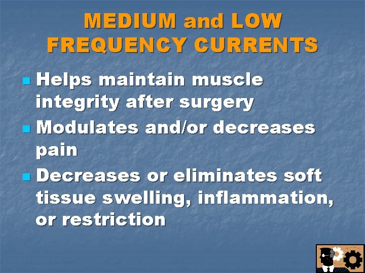 MEDIUM and LOW FREQUENCY CURRENTS Helps maintain muscle integrity after surgery n Modulates and/or