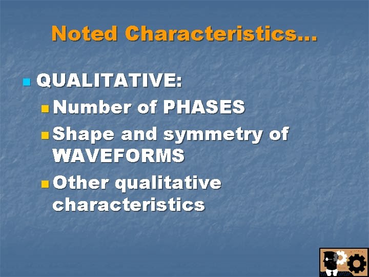 Noted Characteristics… n QUALITATIVE: n Number of PHASES n Shape and symmetry of WAVEFORMS