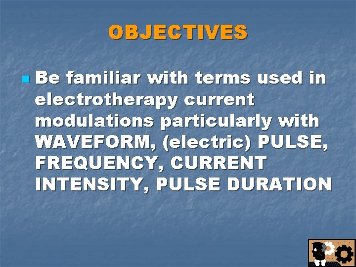 OBJECTIVES n Be familiar with terms used in electrotherapy current modulations particularly with WAVEFORM,
