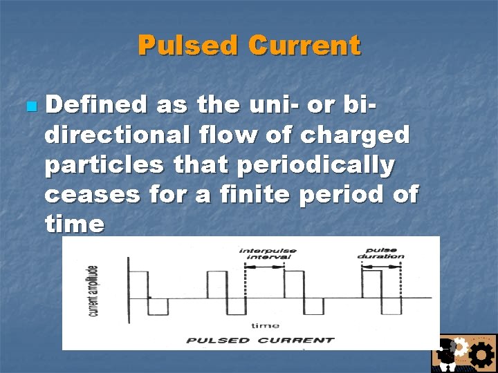 Pulsed Current n Defined as the uni- or bidirectional flow of charged particles that