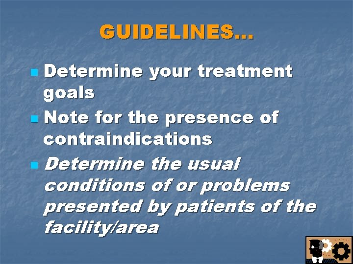 GUIDELINES… Determine your treatment goals n Note for the presence of contraindications n n